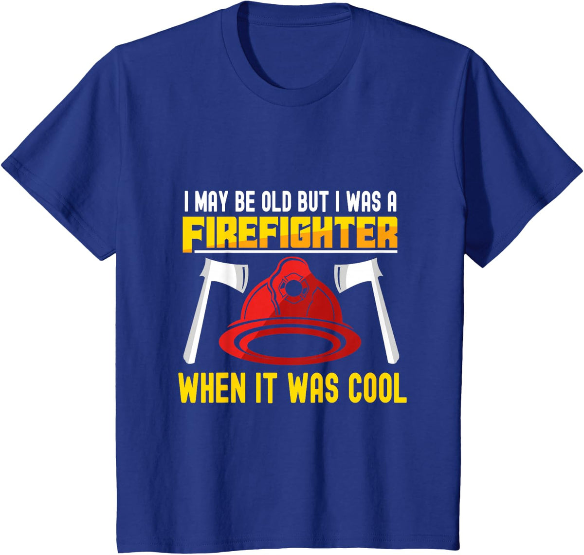 I may be old but I was a firefighter when it was cool T-Shirt - Royal Blue
