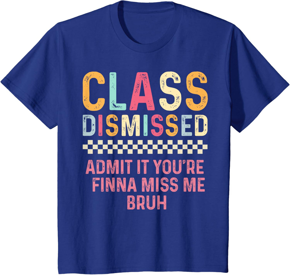 Teacher Class Dismissed Admit It You’re Finna Miss Me Bruh T-Shirt - Royal Blue