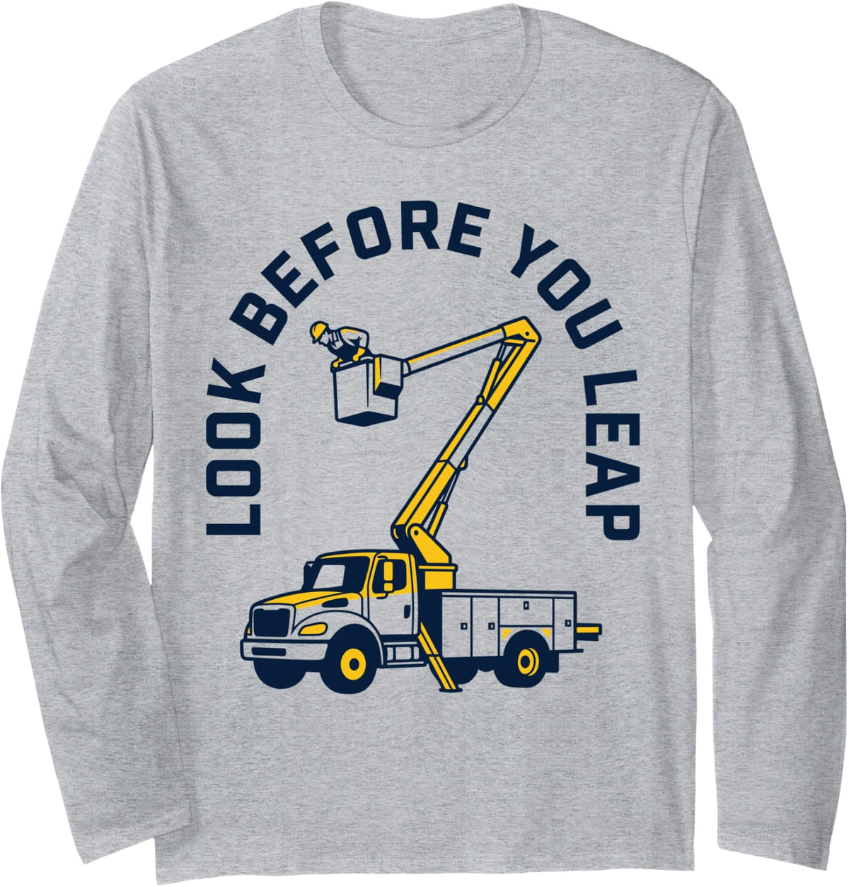 Look Before You Leap Bucket Truck Lineman Operator Work Long Sleeve T-Shirt - Adult Unisex Heather Grey