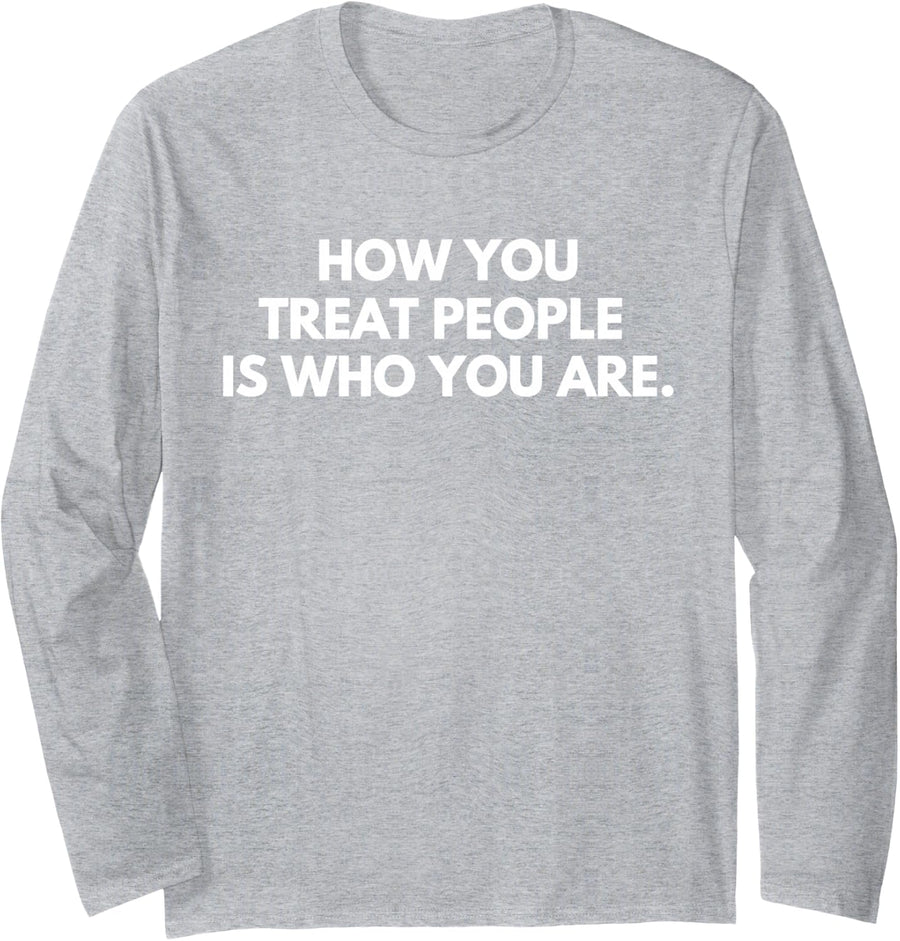 How You Treat People is Who You are Inspirational Kindness Long Sleeve T-Shirt - Adult Unisex Heather Grey