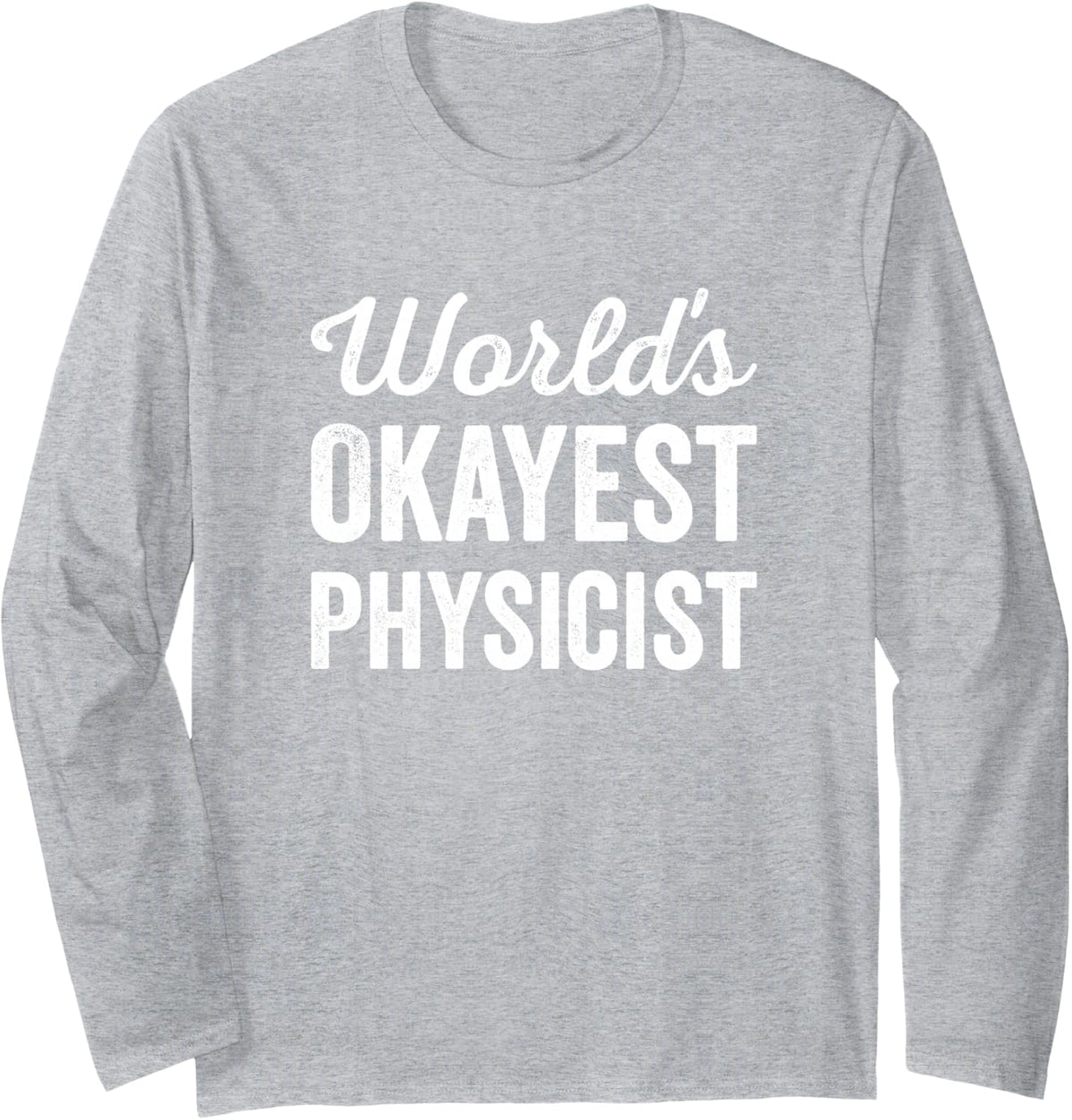 Worlds Okayest Physicist Funny Sarcastic Physics Scientist Long Sleeve T-Shirt - Adult Unisex Heather Grey