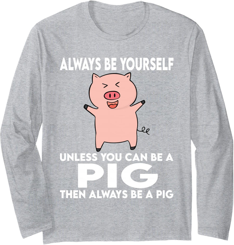 Always Be Yourself Unless You Can Be A Pig Long Sleeve T-Shirt - Adult Unisex Heather Grey