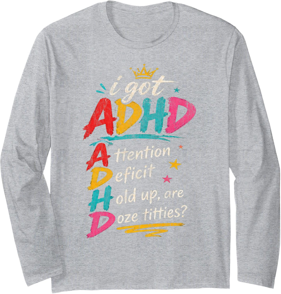 I Got ADHD Attention Deficit Hold Up are Doze Titties Long Sleeve T-Shirt - Adult Unisex Heather Grey
