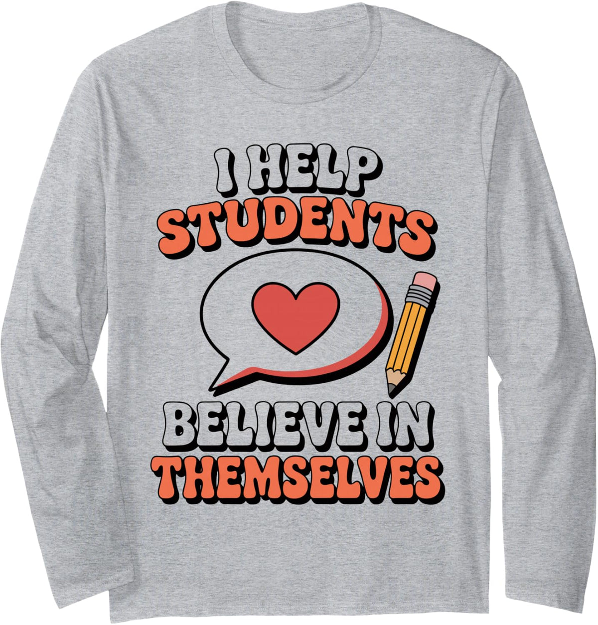 I Help Students Believe in Themselves School Counselor Long Sleeve T-Shirt - Adult Unisex Heather Grey