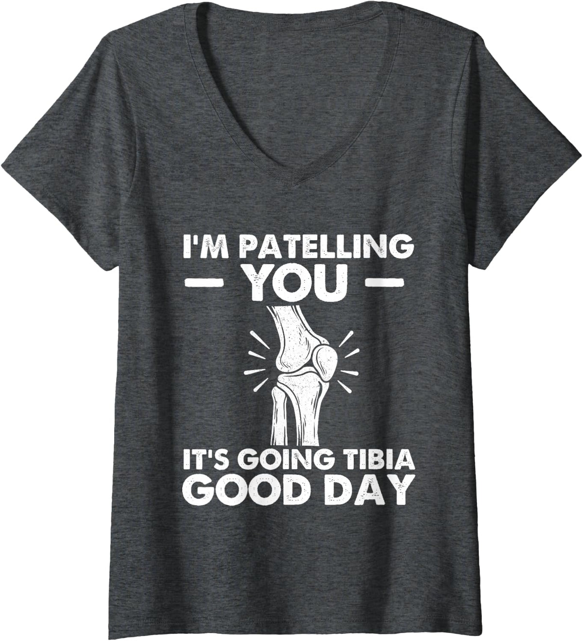 Women's I'm Patelling You It's Going Tibia Good Day - Chiropractor V-Neck T-Shirt - Dark Heather Grey