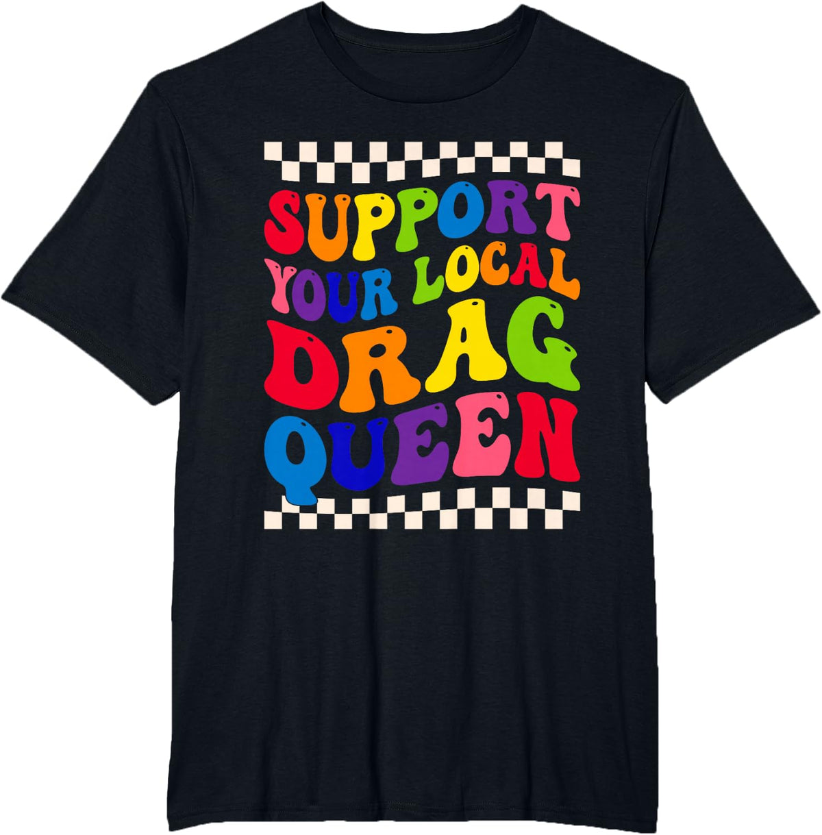 support your local drag queen pride rainbow LGBT lesbian T-Shirt - Black