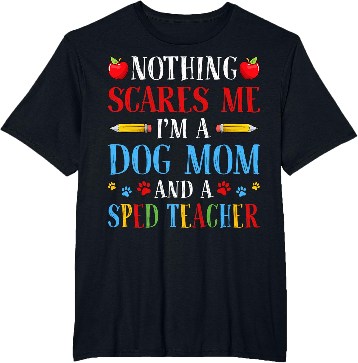 Nothing Scares Me I'm a Dog Mom and a SPED Teacher T-Shirt - Black