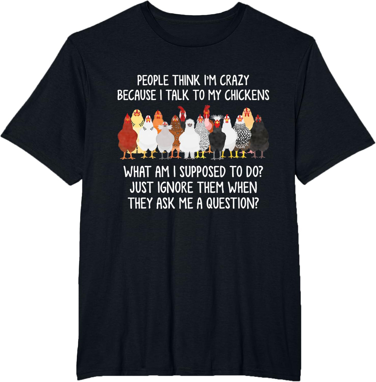 People Think I'm Crazy Because I Talk To My Chickens T-Shirt - Black