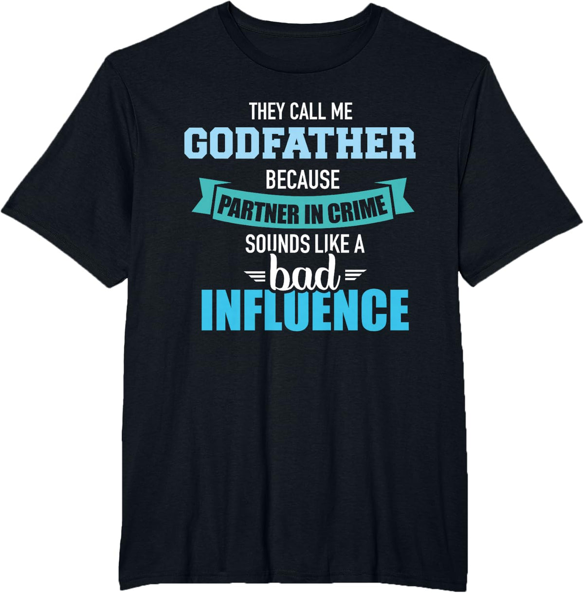 Godfather Because Partner in Crime Sounds Like Bad Influence T-Shirt - Black