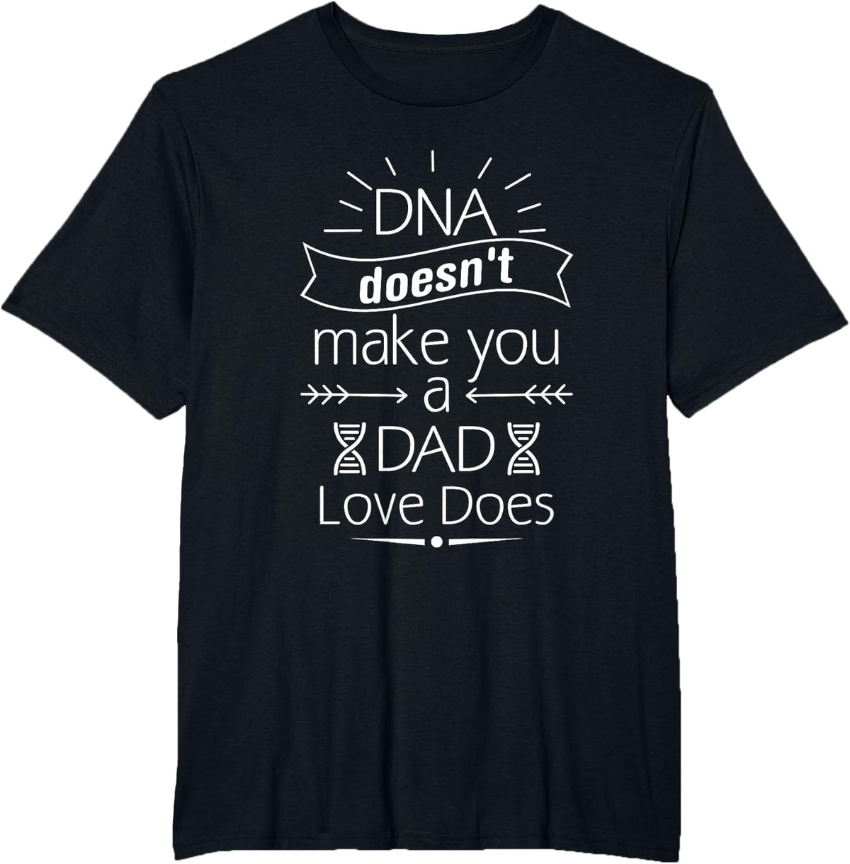 DNA Doesn't Make You A Dad Love Does Family Quote T-Shirt - Black