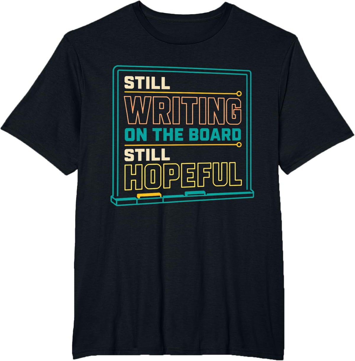 Still Writing On The Board Still Hopeful Math Teacher T-Shirt - Black