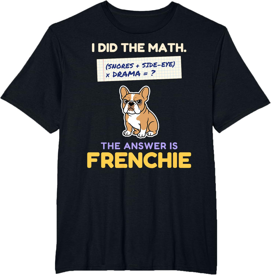 I Did The Math The Answer is Frenchie Funny French Bulldog T-Shirt - Black