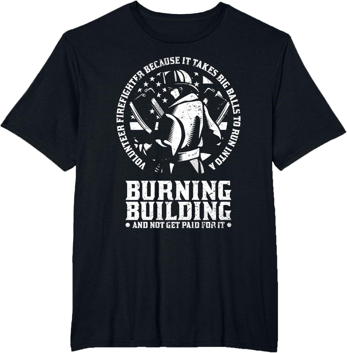Volunteer Firefighter Because It Takes Big Balls to Run Into T-Shirt - Black