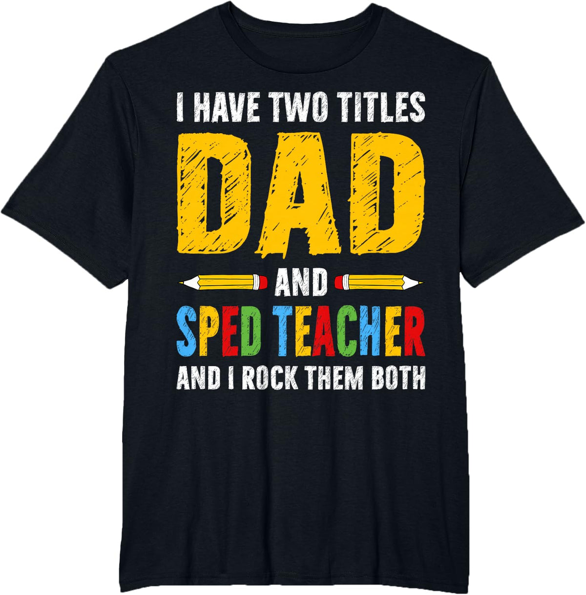 I Have Two Titles Dad and Sped Teacher - Father’s Day Dad T-Shirt - Black