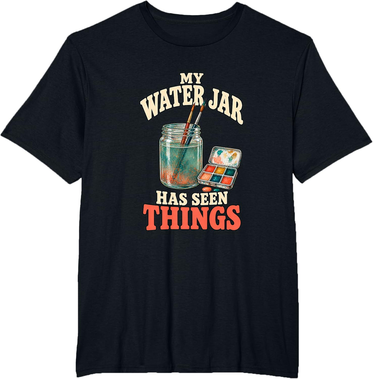 My Water Jar Has Seen Things Watercolor Artist Humor T-Shirt - Black