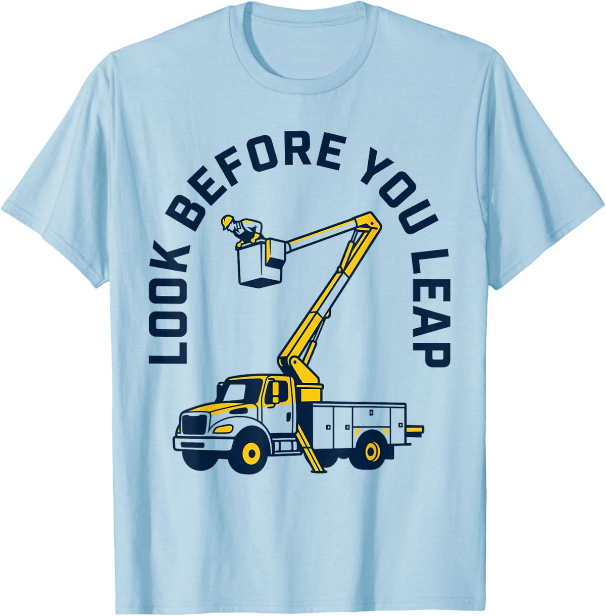 Look Before You Leap Bucket Truck Lineman Operator Work T-Shirt - Baby Blue