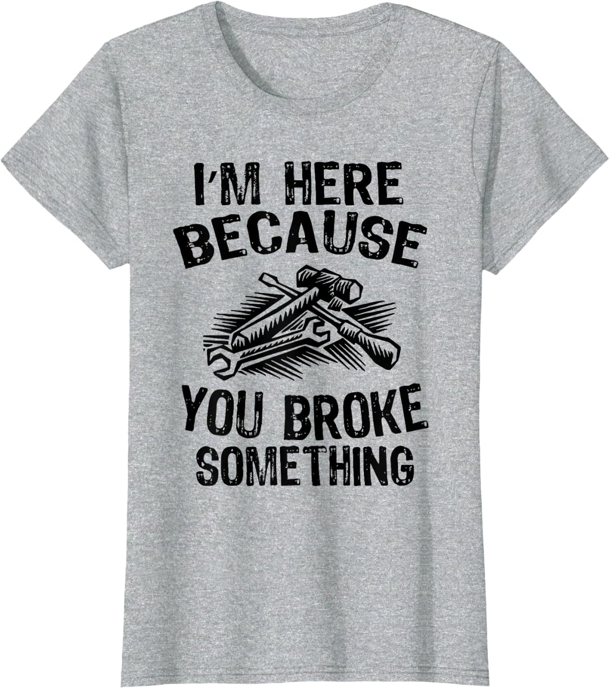 I'm Here Because You Broke Something Fix Funny Mechanic T-Shirt - Heather Grey