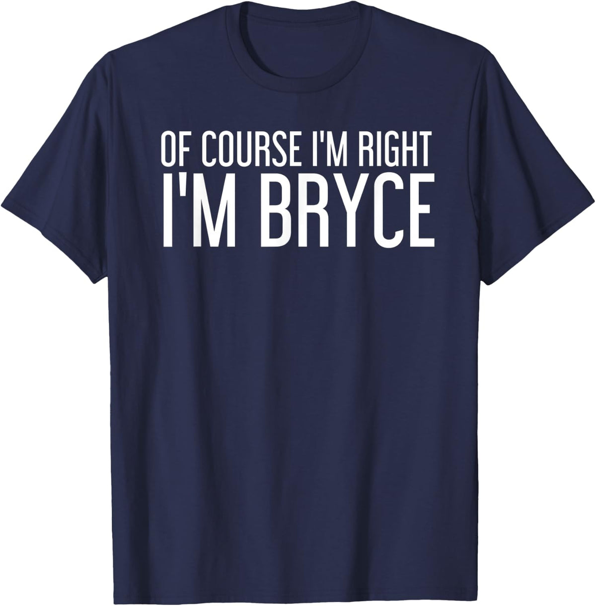 OF COURSE I'M RIGHT I'M BRYCE Funny Personalized Name Gift T-Shirt - Navy Blue