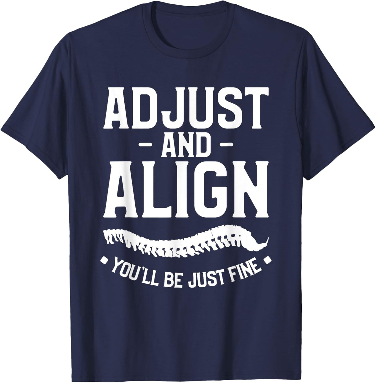 Adjust And Align You'll Be Just Fine Chiropractor Therapy T-Shirt - Navy Blue