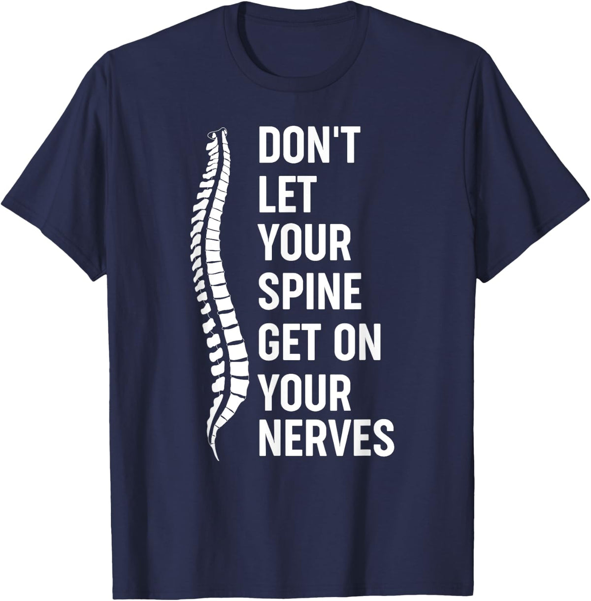Don't Let Your Spine Get On Your Nerves Chiropractor T-Shirt - Navy Blue
