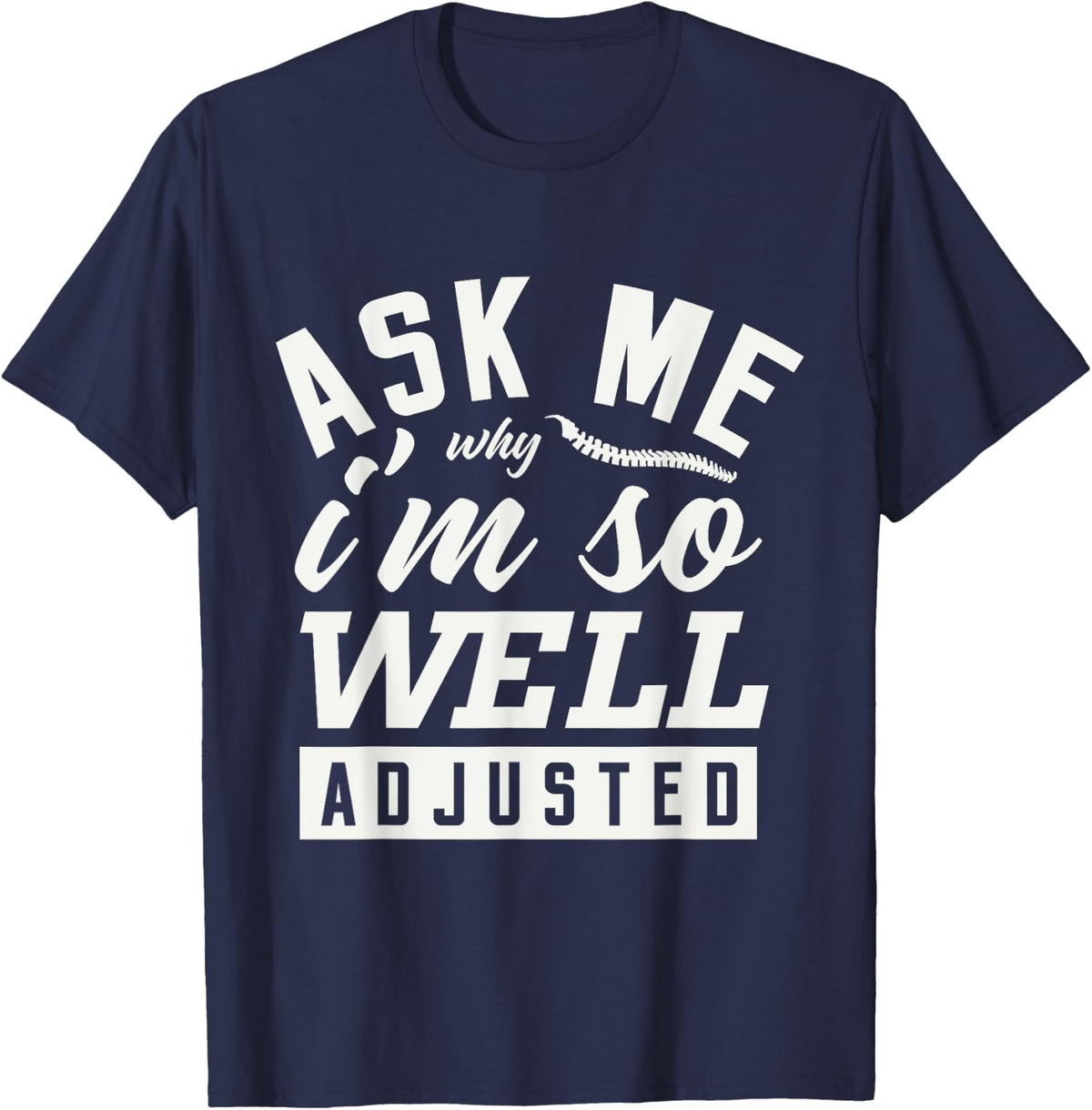 Ask Me Why I'm So Well Adjusted Chiropractor Chiropractic T-Shirt - Navy Blue