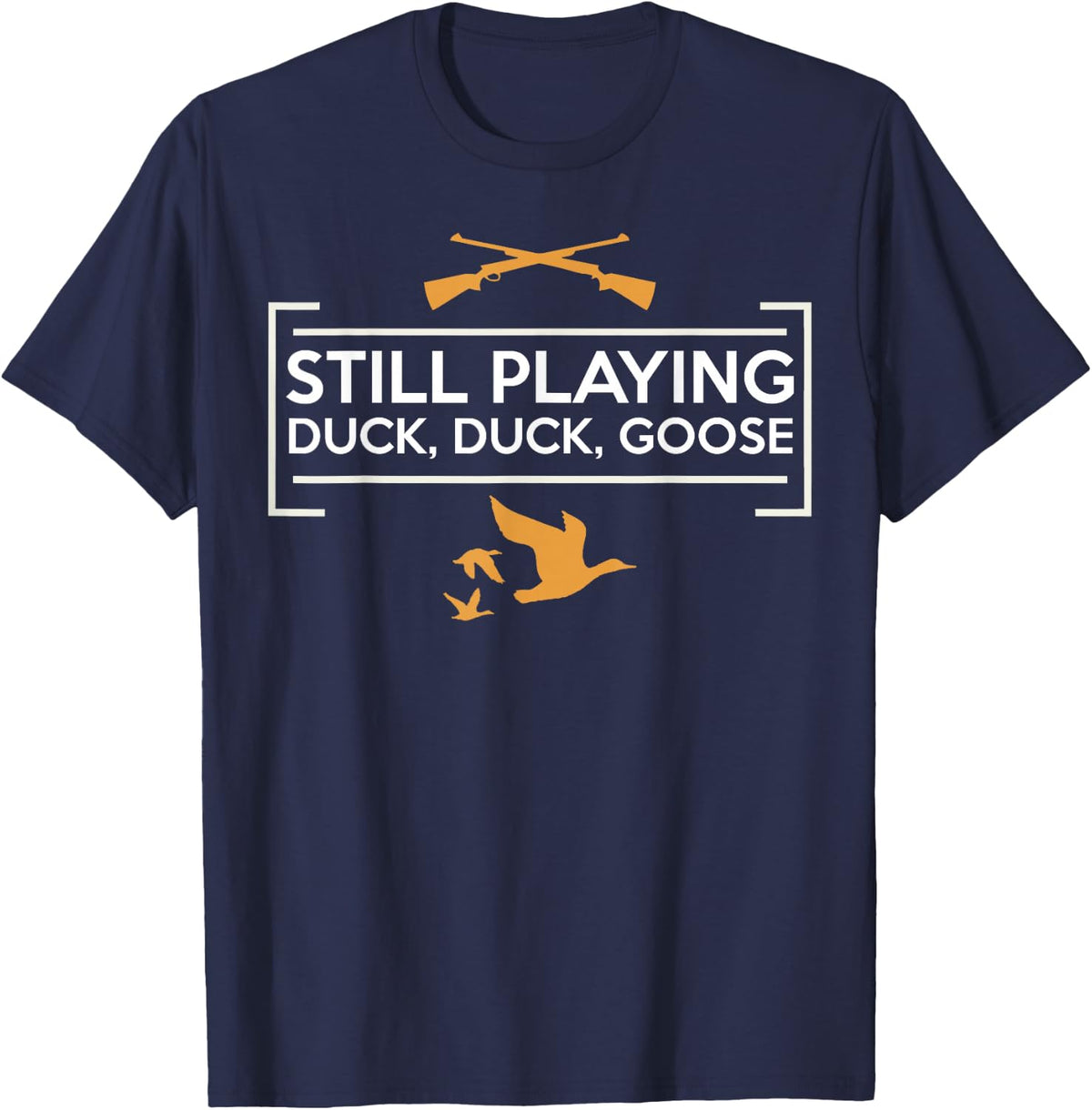 Still Playing Duck Goose Hunting Shirt, Hunter Gift T-Shirt - Navy Blue