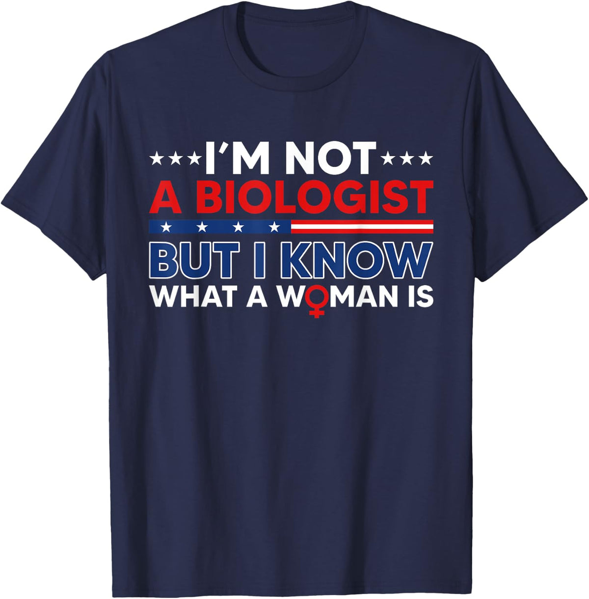 I'm Not A Biologist But I Know What A Woman Is T-Shirt - Navy Blue