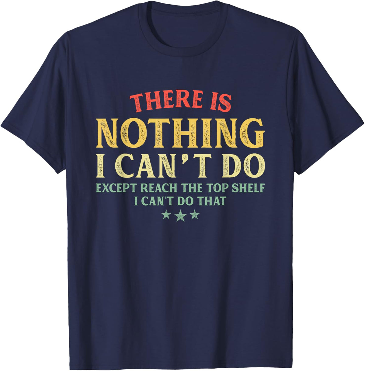 There is Nothing I Can't Do Except Reach The Top Shelf T-Shirt - Navy Blue