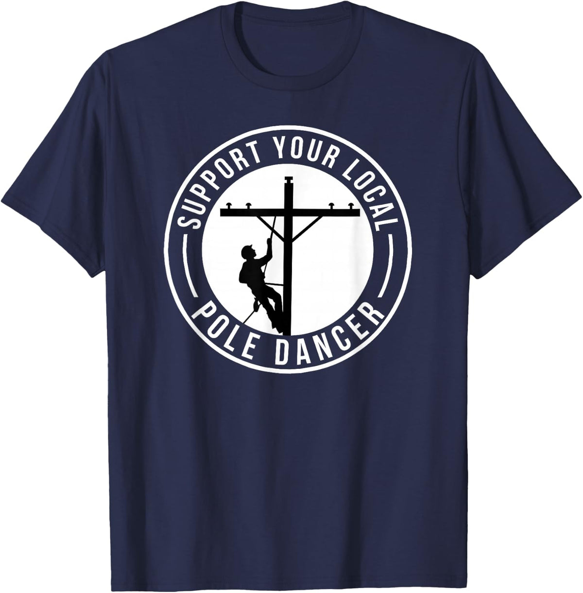 Support Your Local Pole Dancer Funny Lineman T-Shirt Tee for Electricians - Navy Blue