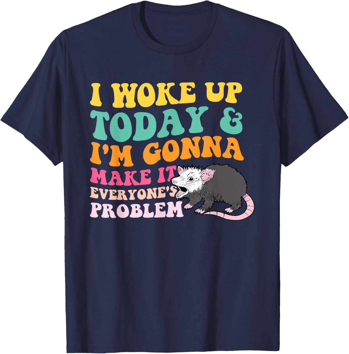 I Woke Up Today & I'm Gonna Make It Everyone's Problem T-Shirt - Navy Blue