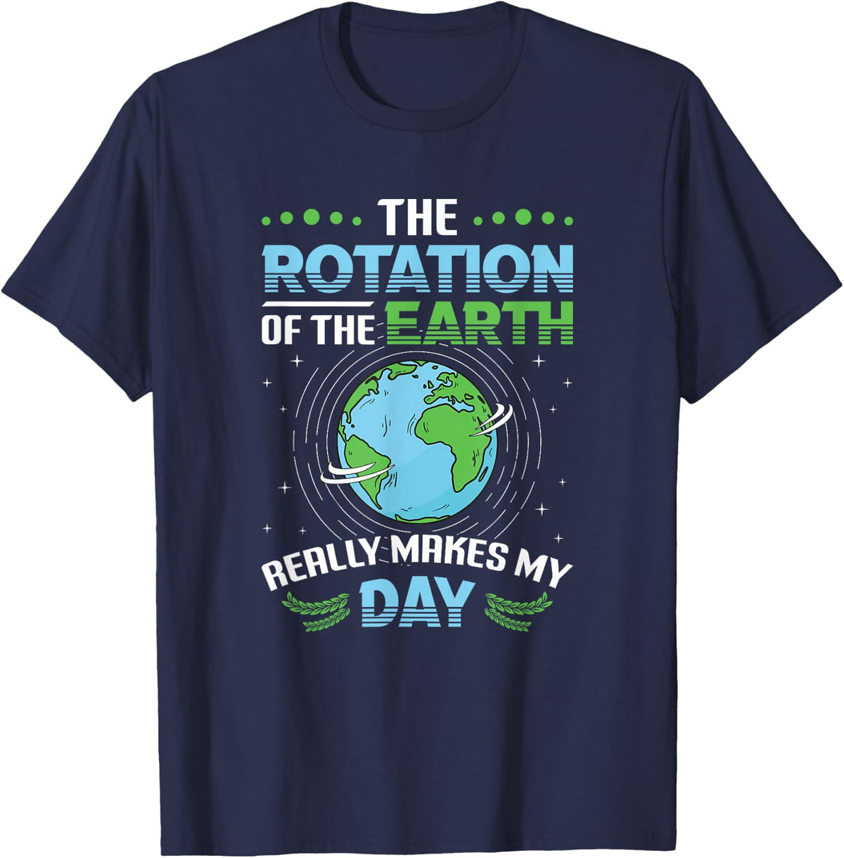 Rotation of Earth Makes My Day Science Funny Physicist T-Shirt - Navy Blue