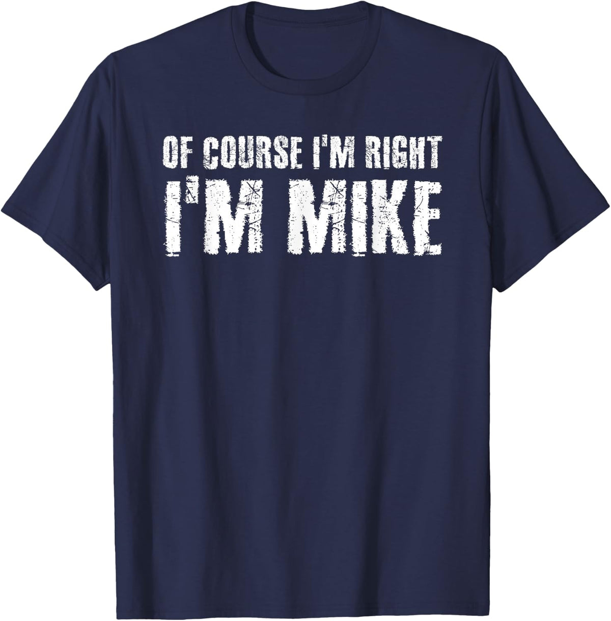 of Course I'm Right I'm Mike Funny Gift Idea T-Shirt - Navy Blue