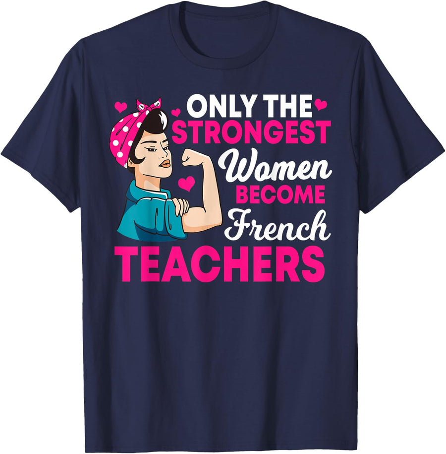 Only The Strongest Women Become French Teachers T-Shirt - Navy Blue