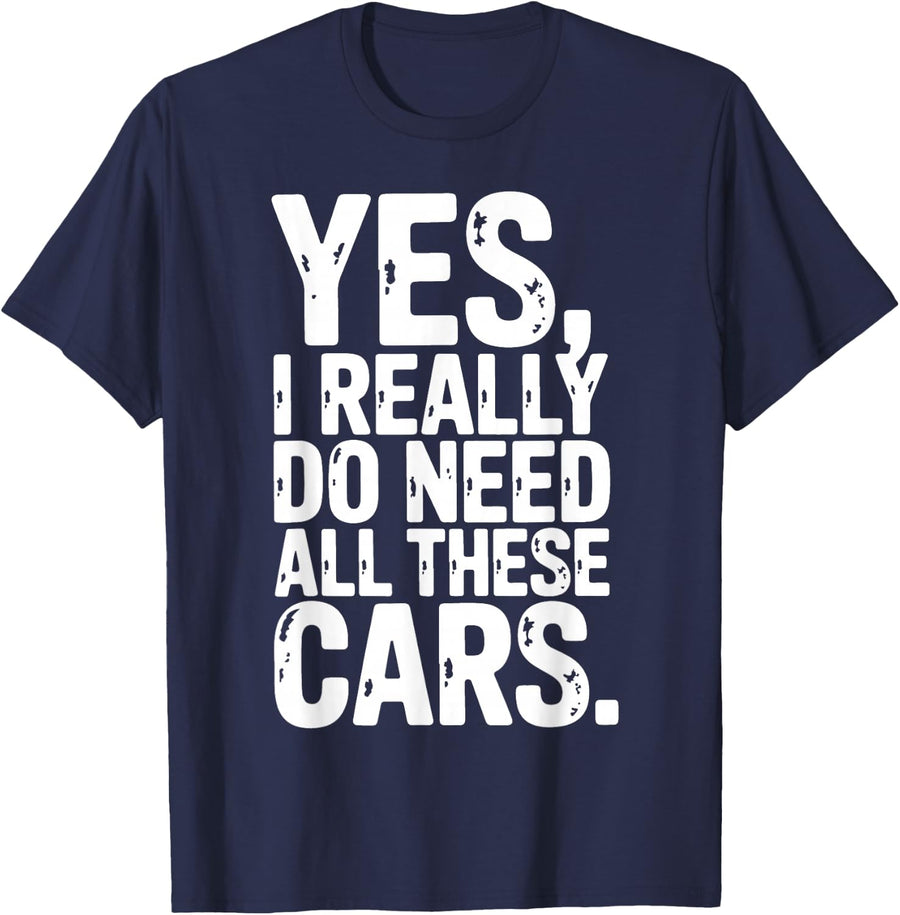 Yes I Really Do Need All These Cars Garage Mechanic Car Auto T-Shirt - Navy Blue