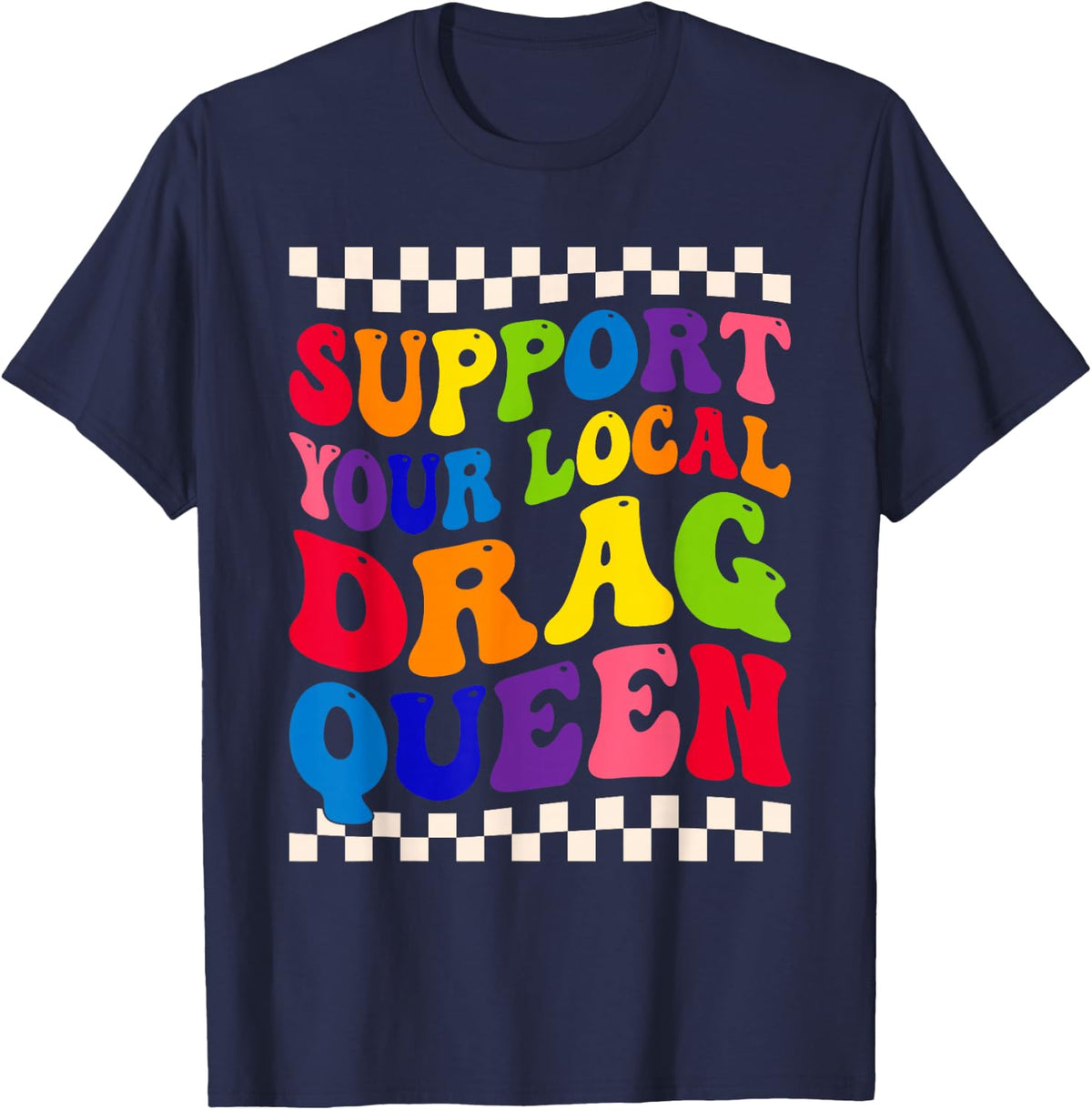 support your local drag queen pride rainbow LGBT lesbian T-Shirt - Navy Blue