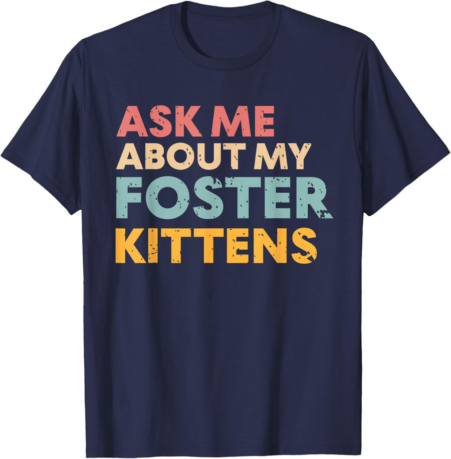 Ask Me About My Foster Kittens T-Shirt Cat Lover Tee Foster Mom Gift - Navy Blue