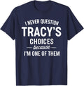 I Never Question Tracy's Choices Because I'm One of Them T-Shirt - Navy Blue