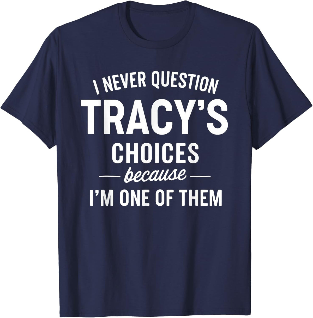 I Never Question Tracy's Choices Because I'm One of Them T-Shirt - Navy Blue