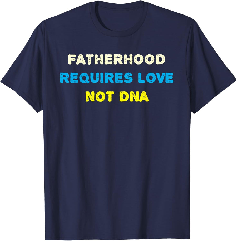 Fatherhood Requires Love Not DNA Cute Proud Dad Family Bond T-Shirt - Navy Blue