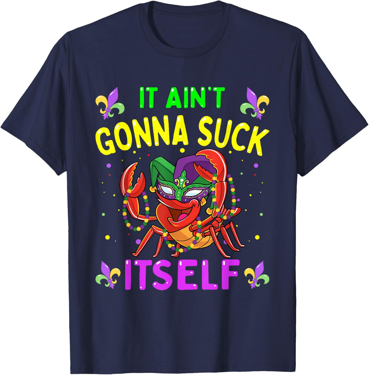 It Aint Gonna Suck Itself Crawfish Funny Mardi Gras T-Shirt - Navy Blue