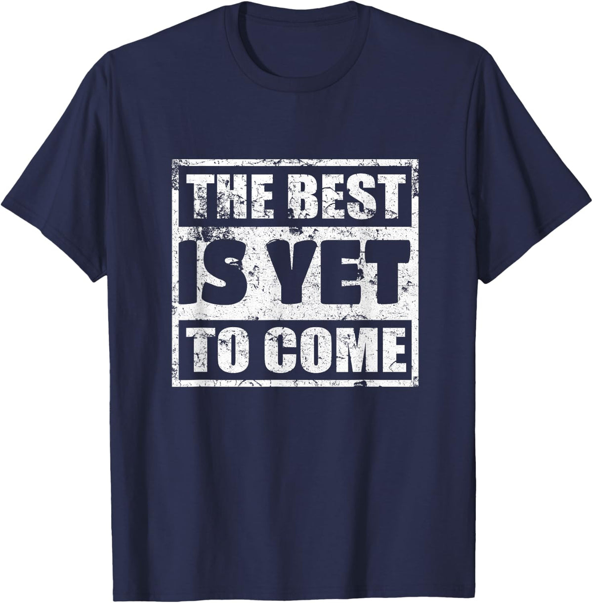The Best Is Yet To Come Man Woman Funny T-Shirt - Navy Blue