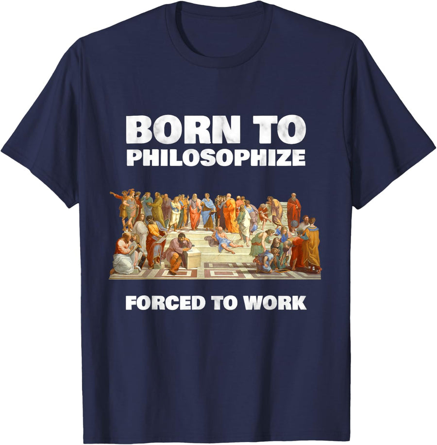Born to Philosophize - Forced to Work - Philosopher T-Shirt - Navy Blue
