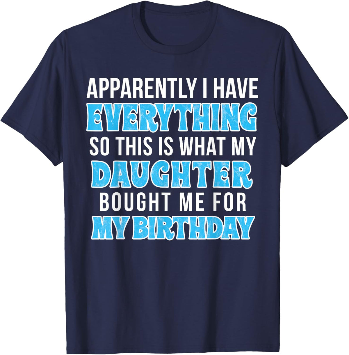 Birthday Gift for Mom Or Dad Who Has Everything T-Shirt Tees from Daughter - Navy Blue