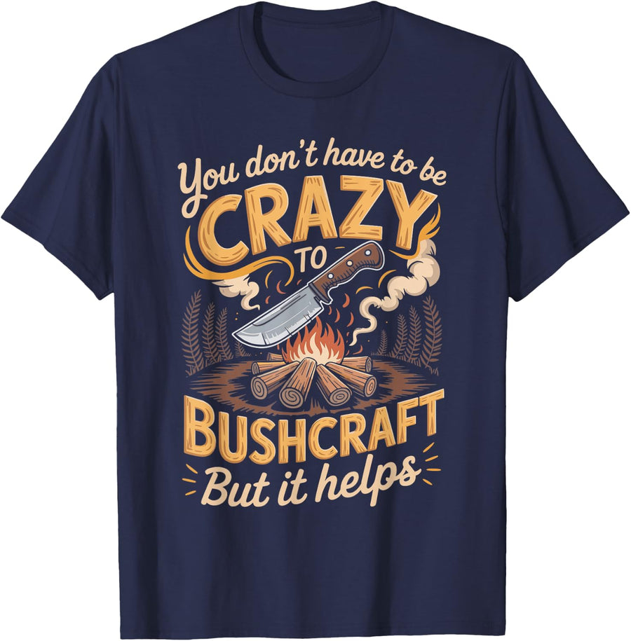 You Don't Have to Be Crazy to Bushcraft But It Helps T-Shirt - Navy Blue