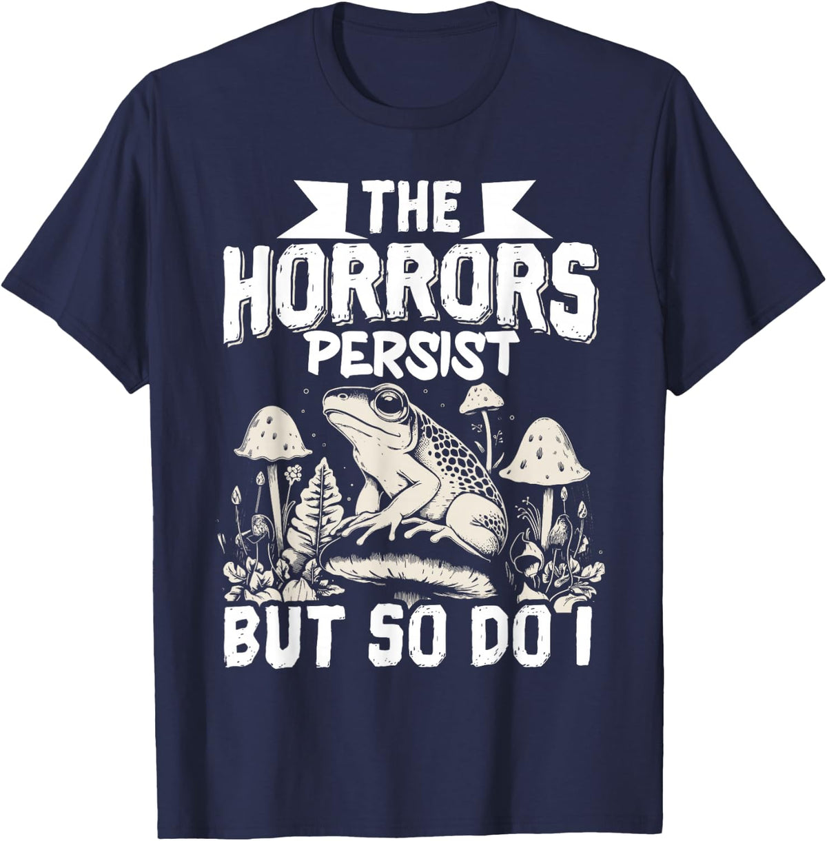 The Horrors Persist But So Do I T-Shirt - Navy Blue