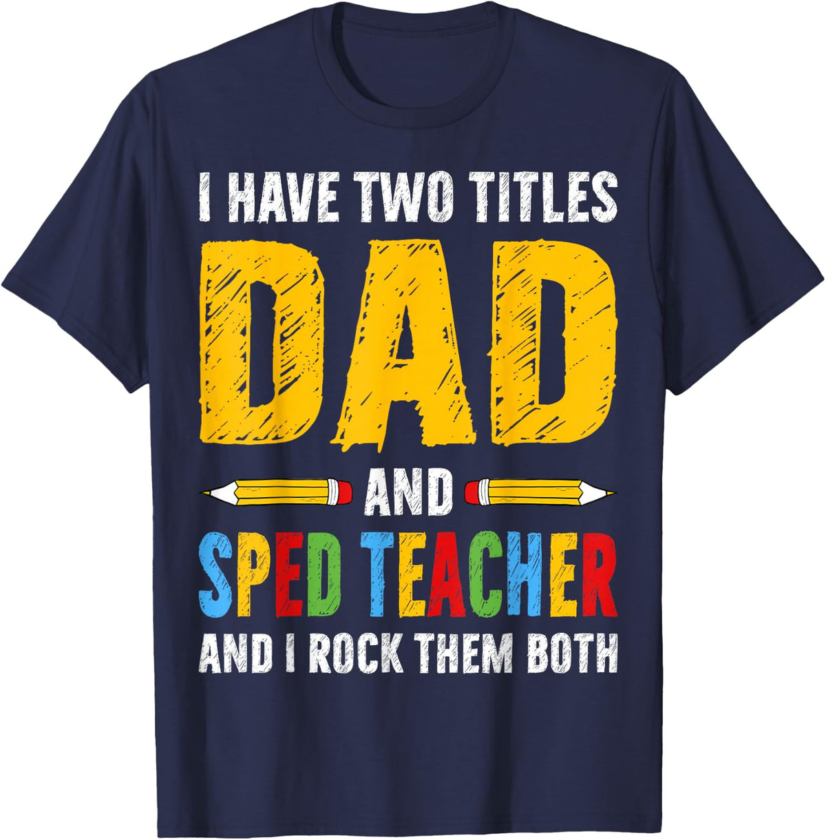 I Have Two Titles Dad and Sped Teacher - Father’s Day Dad T-Shirt - Navy Blue
