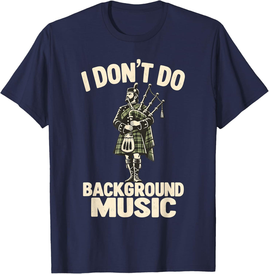 Bagpiper Bagpipe I Don't Do Background Music T-Shirt - Navy Blue