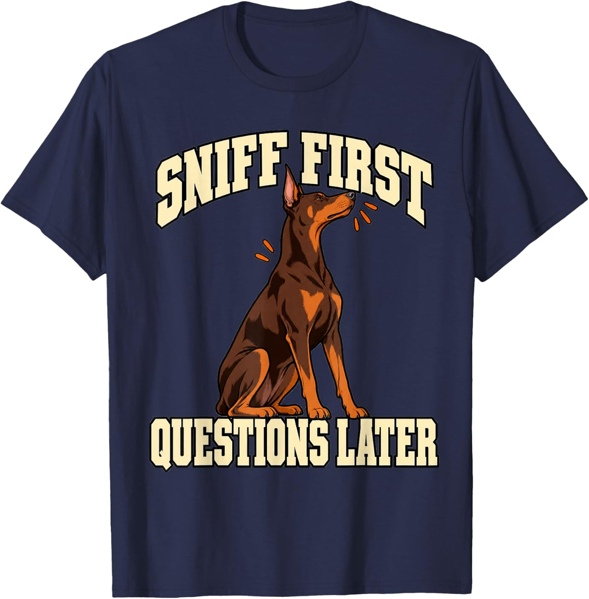 Doberman Sniff First Questions Later Dog Owner Fans T-Shirt - Navy Blue