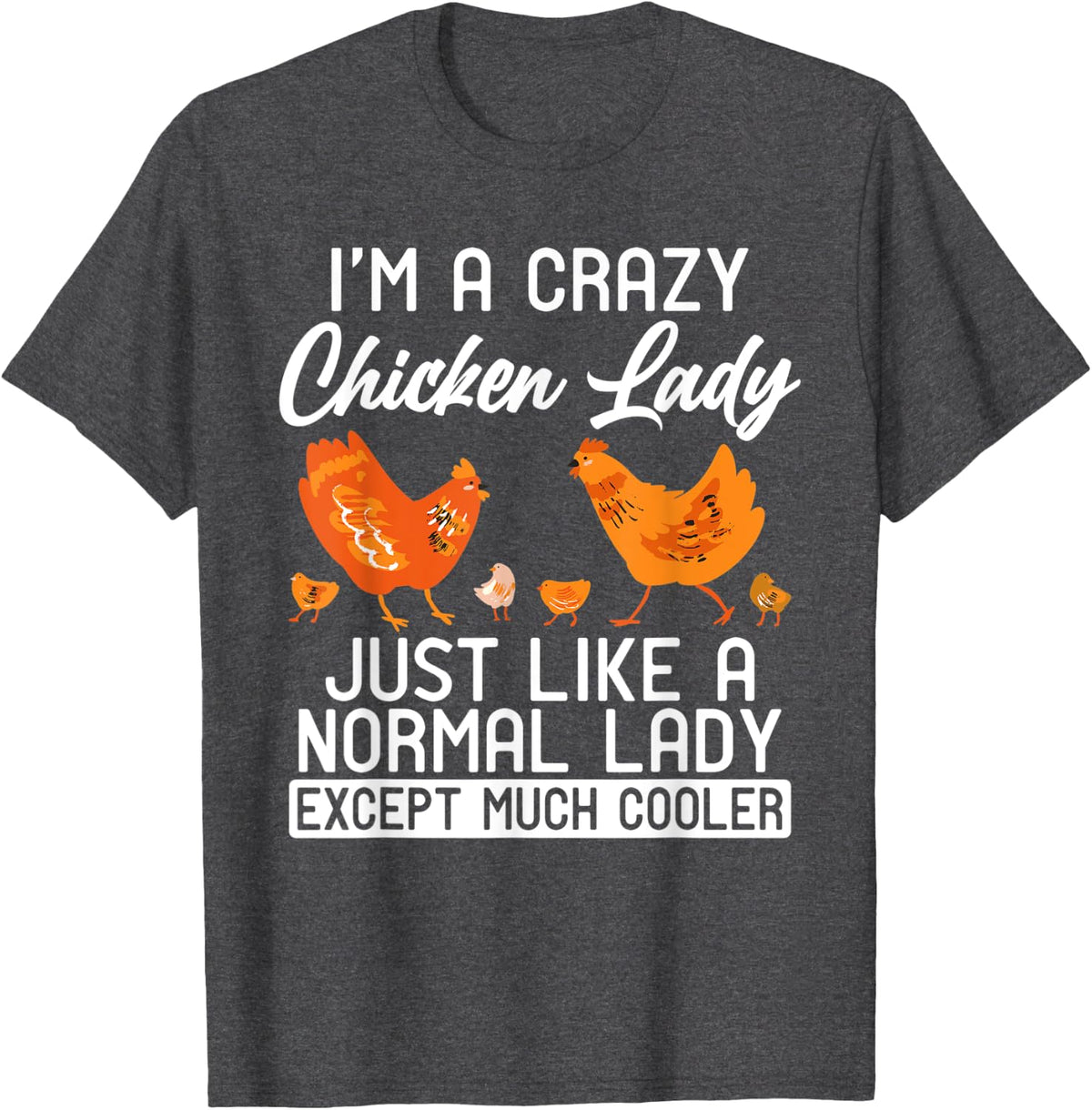 Im a Crazy Chicken Lady like normal Lady except much cooler T-Shirt - Dark Heather Grey