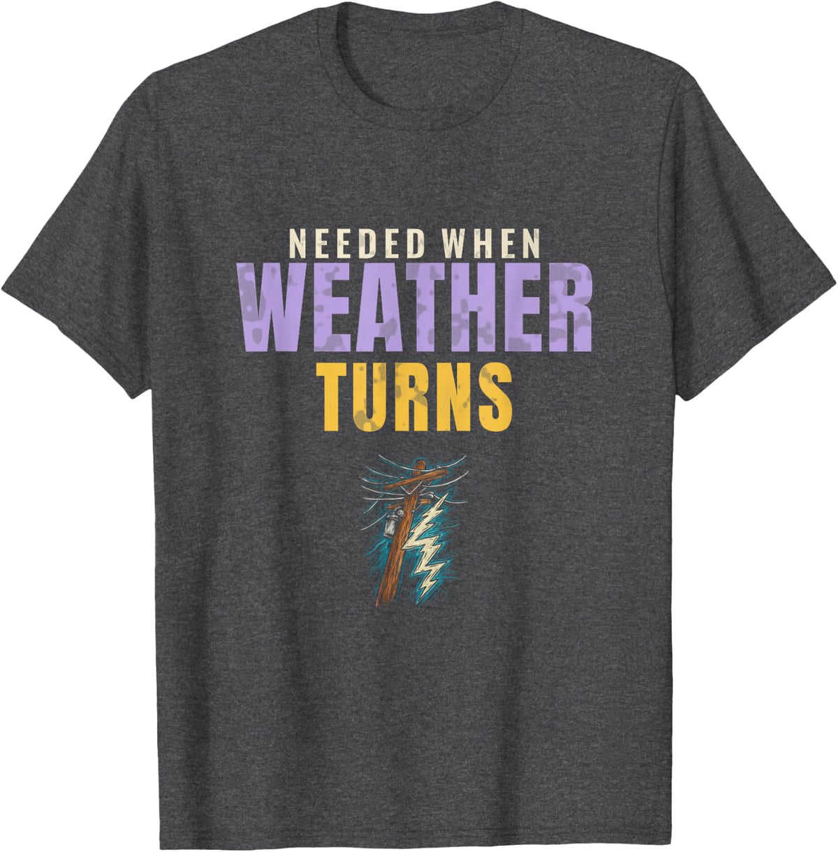 Needed When Weather Turns Power Line Gift for Lineman Fans T-Shirt - Dark Heather Grey